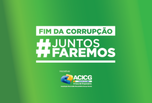 Juntos Faremos Fim da corrupção - ACICG.